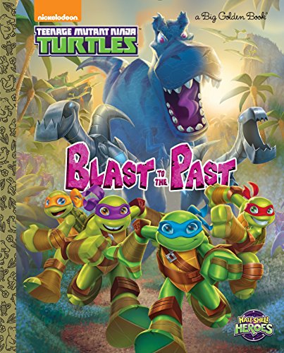 Blast to the Past! (Teenage Mutant Ninja Turtles: Half-Shell Heroes) (Big Golden Book)