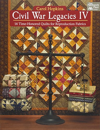 Civil War Legacies IV: 14 Time-Honored Quilts for Reproduction Fabrics