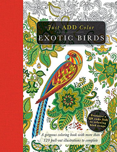 Exotic Birds: Gorgeous Coloring Books with More than 120 Pull-out Illustrations to Complete (Just Add Color)