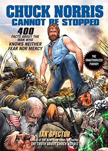 Chuck Norris Cannot Be Stopped: 400 All-New Facts About the Man Who Knows Neither Fear Nor Mercy