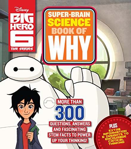 Big Hero 6 Super-Brain Science Book of Why: More Than 300 Questions, Answers and Fascinating STEM Facts to Power Up Your Thinking!