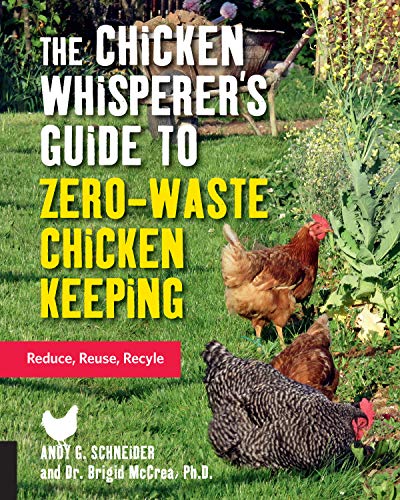 The Chicken Whisperer's Guide to Zero-Waste Chicken Keeping: Reduce, Reuse, Recycle (Volume 3) (The Chicken Whisperer's Guides, 3)