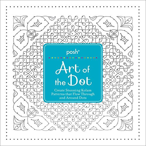 Posh Art of the Dot: Create Stunning Kolam Patterns that Flow Through and Around Dots