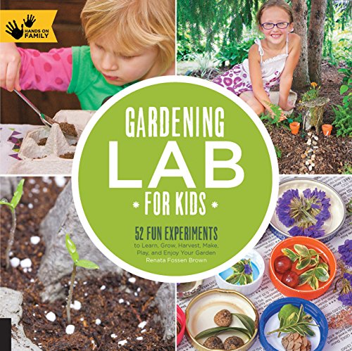 Gardening Lab for Kids: 52 Fun Experiments to Learn, Grow, Harvest, Make, Play, and Enjoy Your Garden (Lab for Kids, 24)