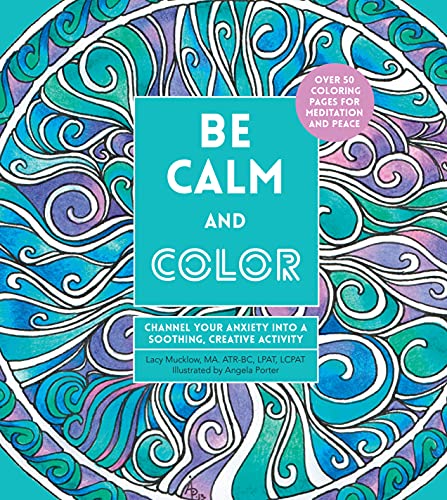 Be Calm and Color: Channel Your Anxiety into a Soothing, Creative Activity (Creative Coloring, 6)