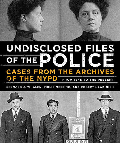 Undisclosed Files of the Police: Cases from the Archives of the NYPD from 1831 to the Present