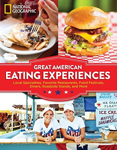 Great American Eating Experiences: Local Specialties, Favorite Restaurants, Food Festivals, Diners, Roadside Stands, and More