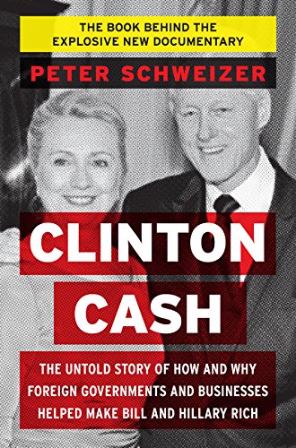 Clinton Cash: The Untold Story of How and Why Foreign Governments and Businesses Helped Make Bill and Hillary Rich